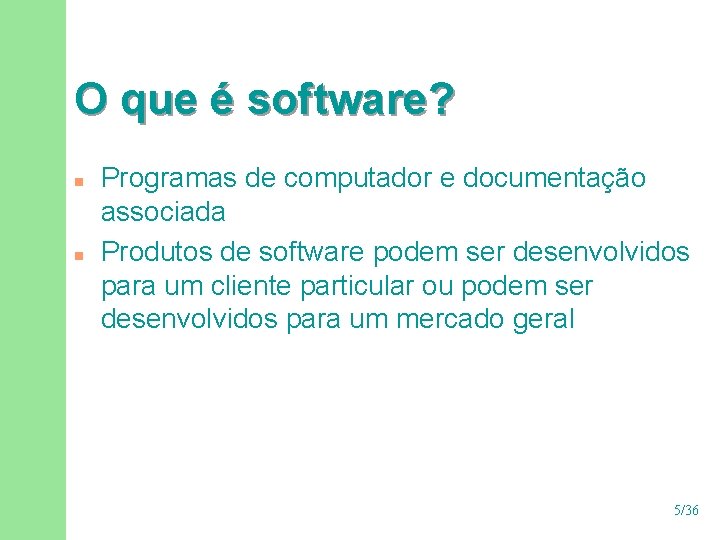 O que é software? n n Programas de computador e documentação associada Produtos de