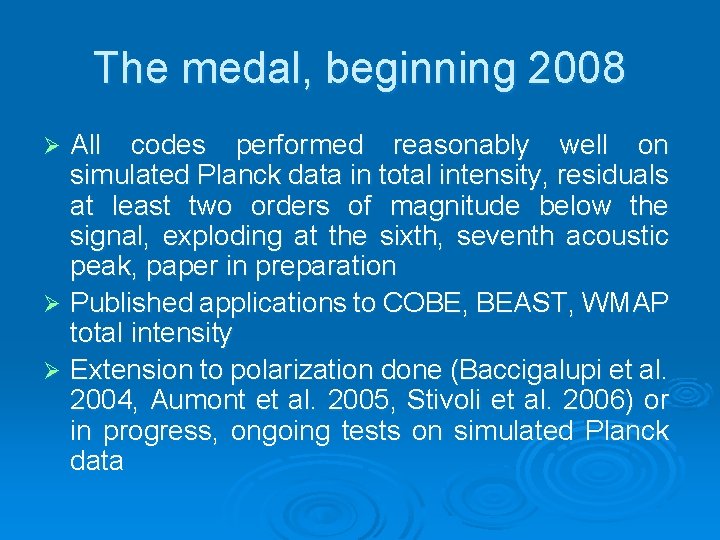 The medal, beginning 2008 All codes performed reasonably well on simulated Planck data in