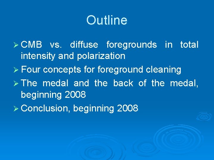 Outline Ø CMB vs. diffuse foregrounds in total intensity and polarization Ø Four concepts