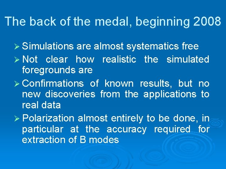 The back of the medal, beginning 2008 Ø Simulations are almost systematics free Ø