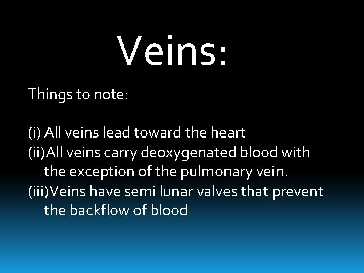 Veins: Things to note: (i) All veins lead toward the heart (ii)All veins carry