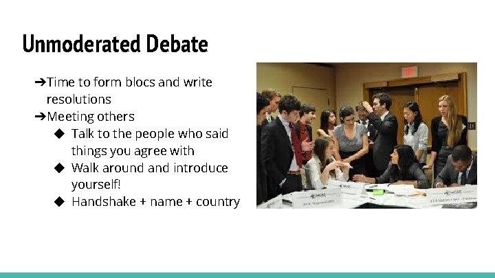 Unmoderated Debate ➔Time to form blocs and write resolutions ➔Meeting others ◆ Talk to