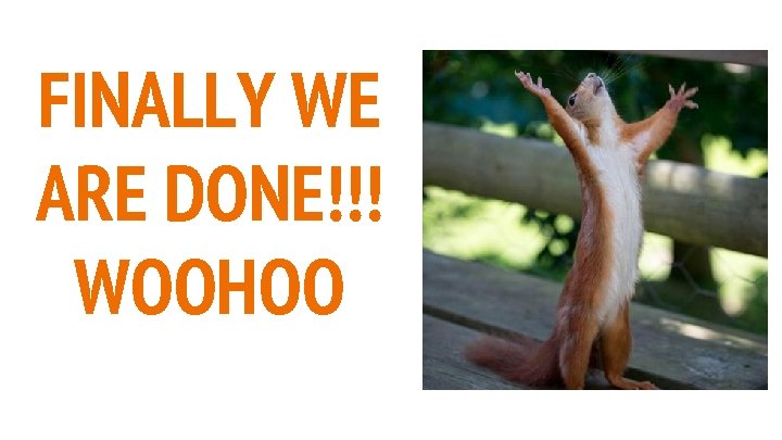 FINALLY WE ARE DONE!!! WOOHOO 