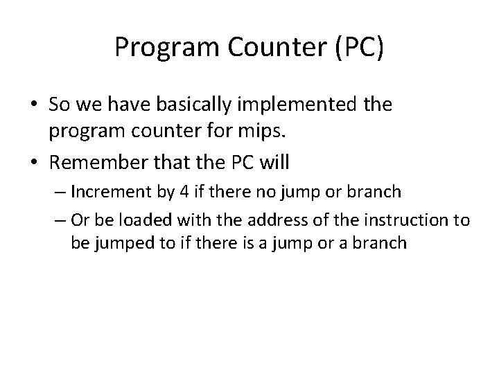 Program Counter (PC) • So we have basically implemented the program counter for mips.