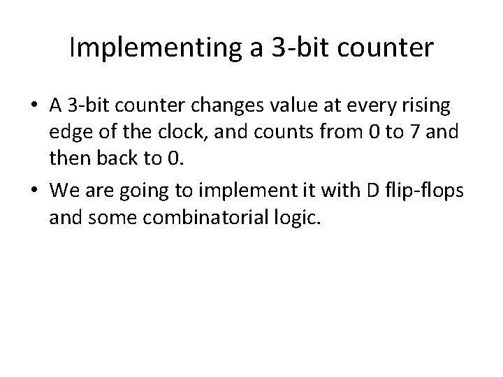 Implementing a 3 -bit counter • A 3 -bit counter changes value at every