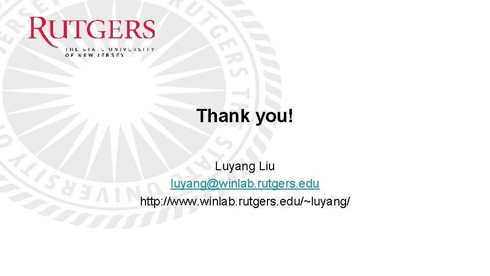 Thank you! Luyang Liu luyang@winlab. rutgers. edu http: //www. winlab. rutgers. edu/~luyang/ 