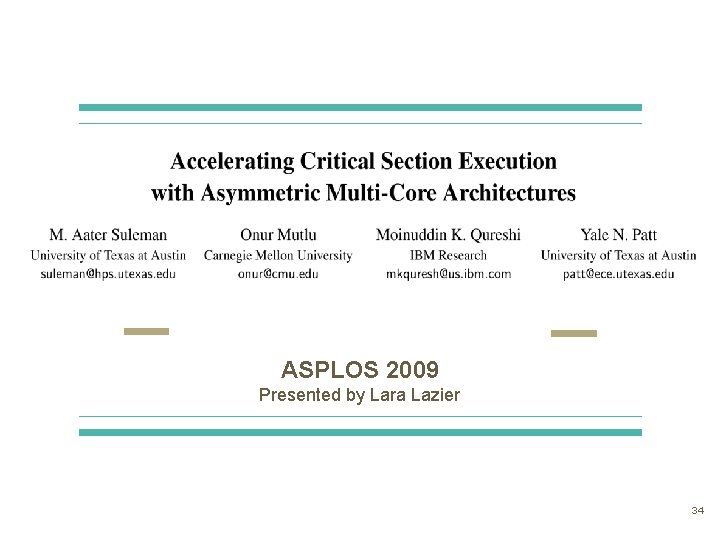 ASPLOS 2009 Presented by Lara Lazier 34 