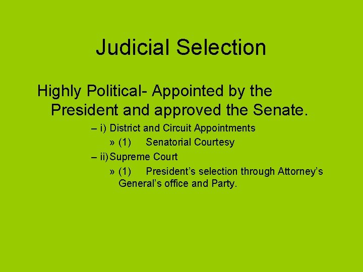 Judicial Selection Highly Political- Appointed by the President and approved the Senate. – i)