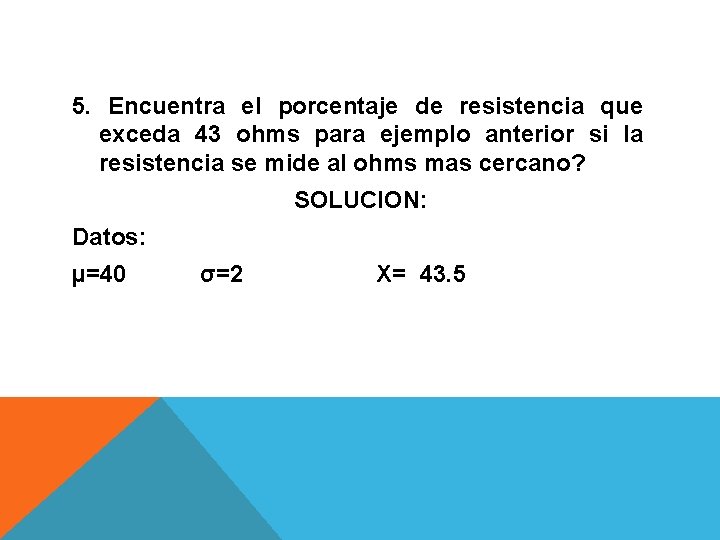 5. Encuentra el porcentaje de resistencia que exceda 43 ohms para ejemplo anterior si