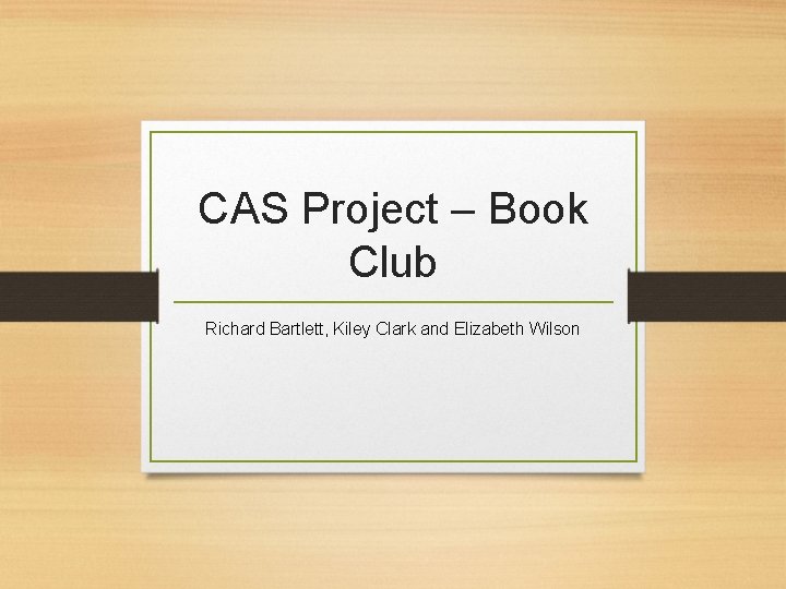 CAS Project – Book Club Richard Bartlett, Kiley Clark and Elizabeth Wilson 