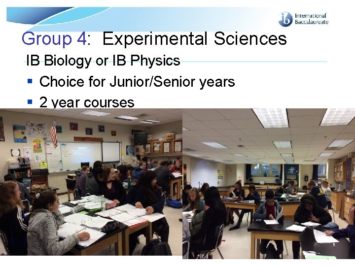 Group 4: Experimental Sciences IB Biology or IB Physics § Choice for Junior/Senior years