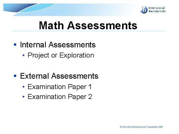 Math Assessments § Internal Assessments • Project or Exploration § External Assessments • Examination