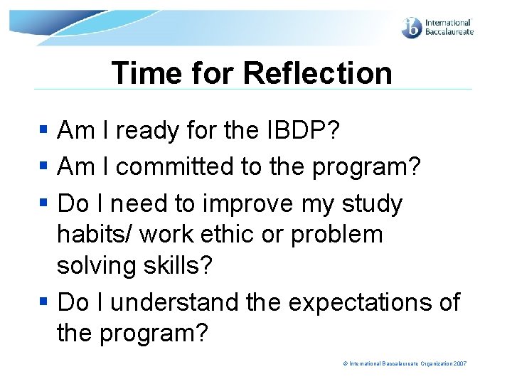 Time for Reflection § Am I ready for the IBDP? § Am I committed
