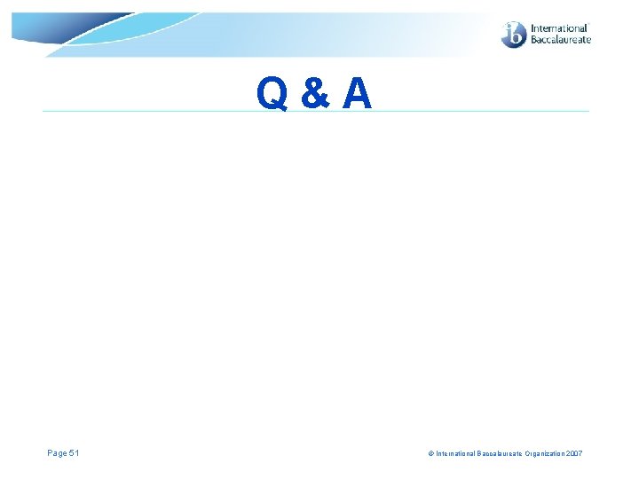 Q&A Page 51 © International Baccalaureate Organization 2007 