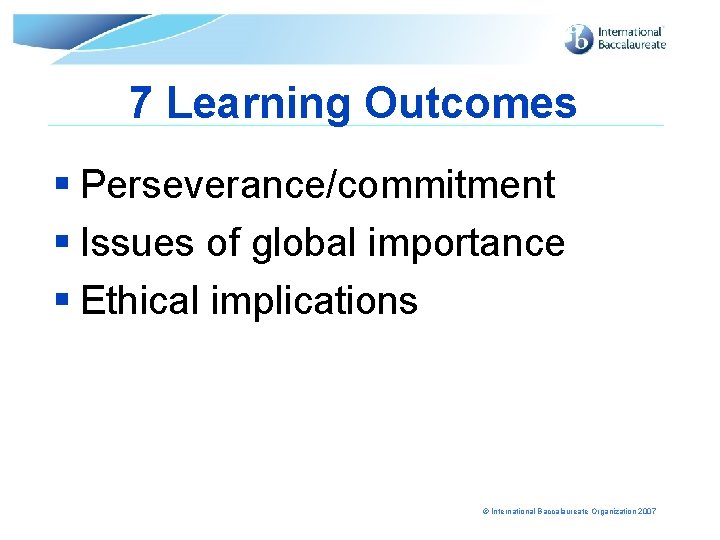 7 Learning Outcomes § Perseverance/commitment § Issues of global importance § Ethical implications ©