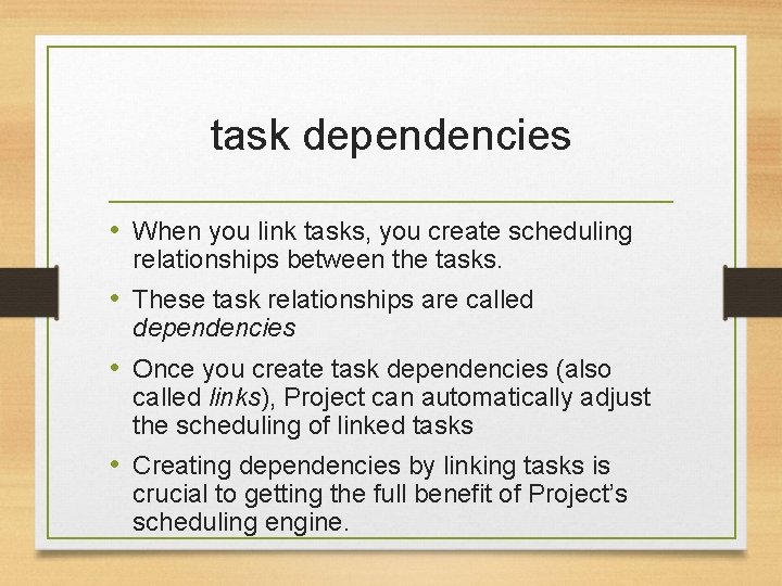task dependencies • When you link tasks, you create scheduling relationships between the tasks.