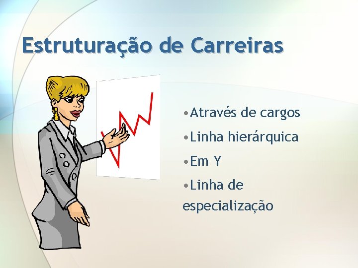 Estruturação de Carreiras • Através de cargos • Linha hierárquica • Em Y •
