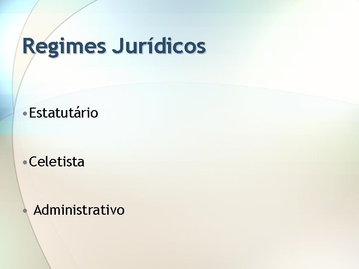 Regimes Jurídicos • Estatutário • Celetista • Administrativo 