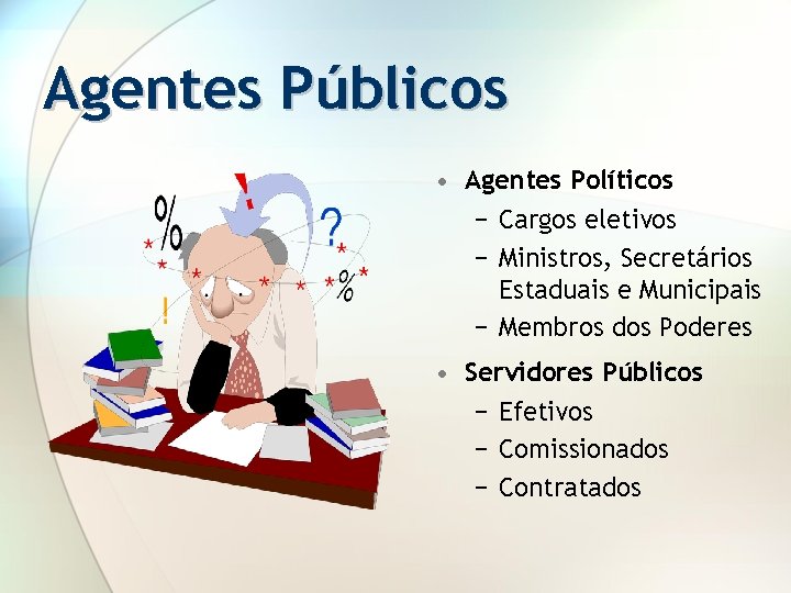 Agentes Públicos • Agentes Políticos − Cargos eletivos − Ministros, Secretários Estaduais e Municipais