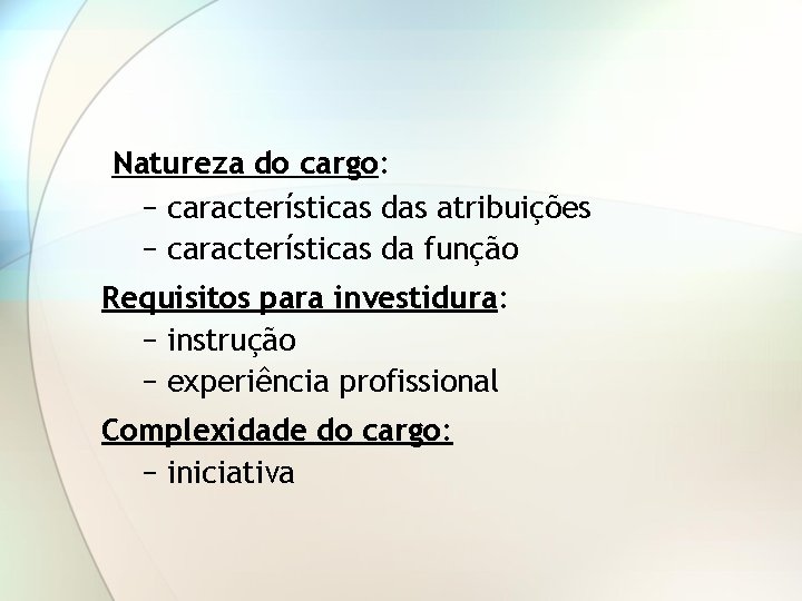 Natureza do cargo: − características das atribuições − características da função Requisitos para investidura: