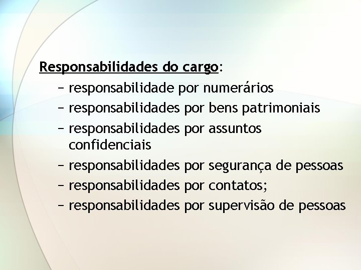 Responsabilidades do cargo: − responsabilidade por numerários − responsabilidades por bens patrimoniais − responsabilidades