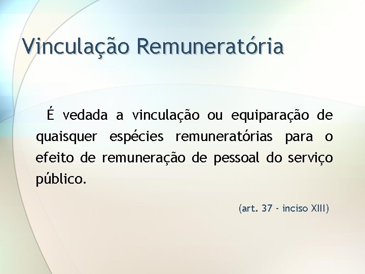 Vinculação Remuneratória É vedada a vinculação ou equiparação de quaisquer espécies remuneratórias para o