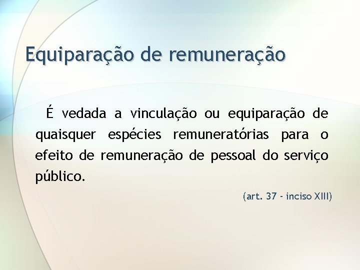 Equiparação de remuneração É vedada a vinculação ou equiparação de quaisquer espécies remuneratórias para