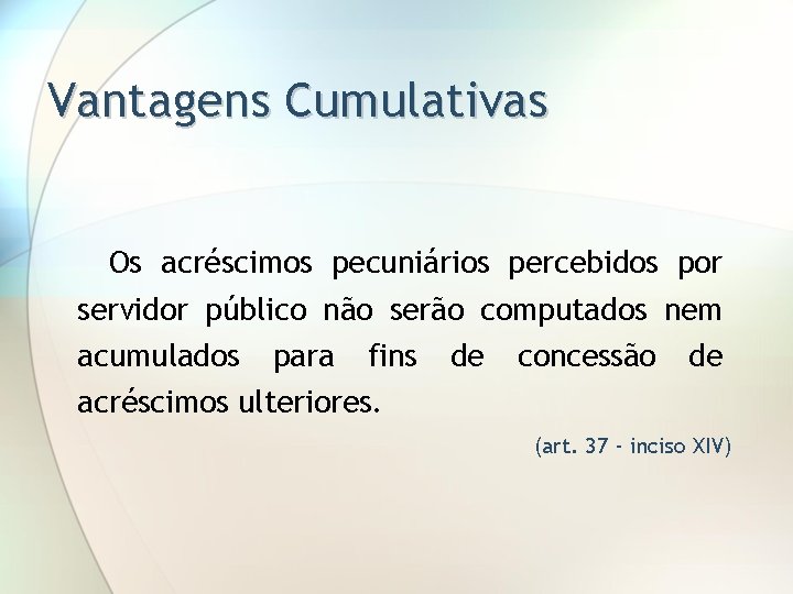 Vantagens Cumulativas Os acréscimos pecuniários percebidos por servidor público não serão computados nem acumulados