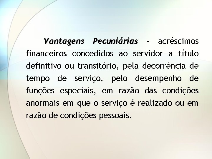 Vantagens Pecuniárias - acréscimos financeiros concedidos ao servidor a título definitivo ou transitório, pela