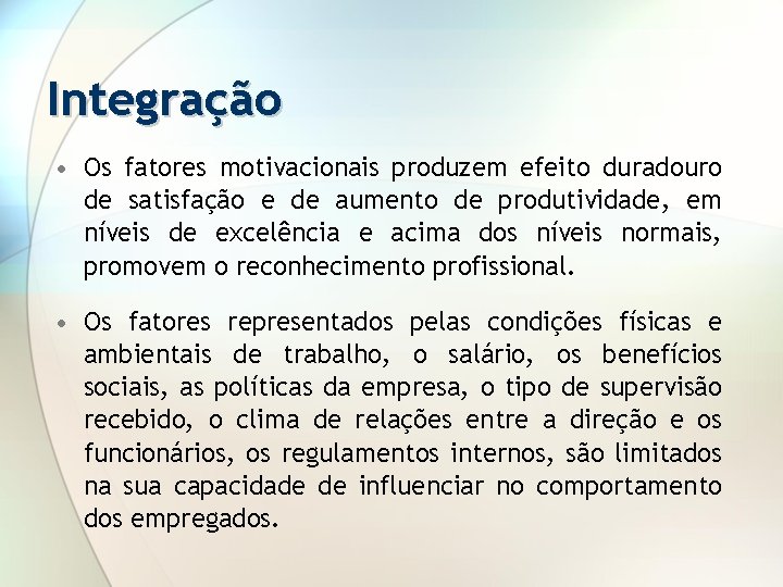 Integração • Os fatores motivacionais produzem efeito duradouro de satisfação e de aumento de