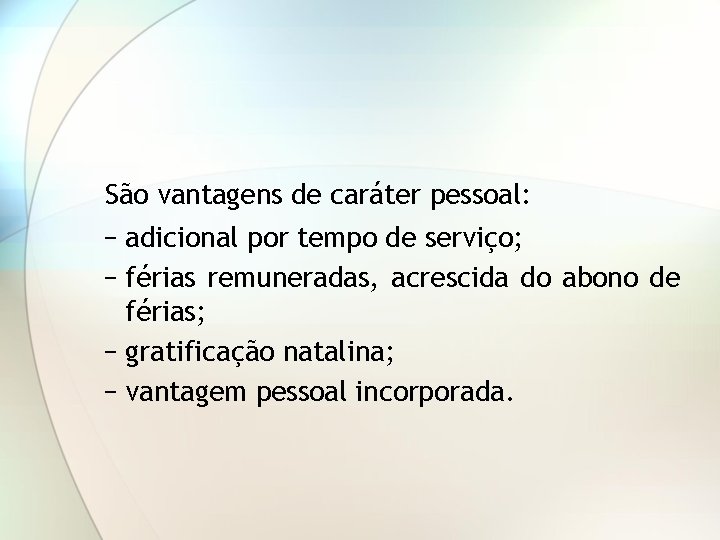 São vantagens de caráter pessoal: − adicional por tempo de serviço; − férias remuneradas,