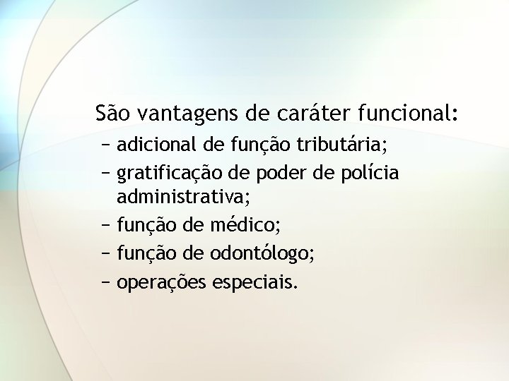 São vantagens de caráter funcional: − adicional de função tributária; − gratificação de poder
