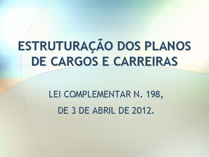 ESTRUTURAÇÃO DOS PLANOS DE CARGOS E CARREIRAS LEI COMPLEMENTAR N. 198, DE 3 DE