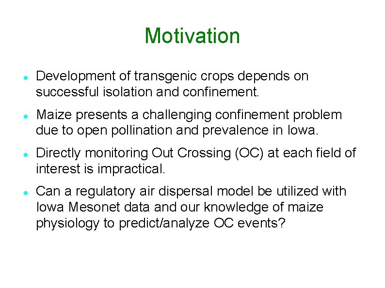 Motivation Development of transgenic crops depends on successful isolation and confinement. Maize presents a
