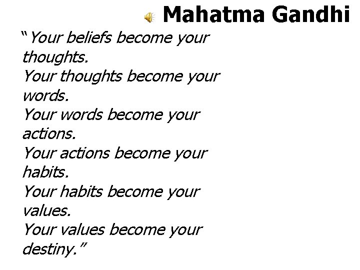 Mahatma Gandhi “Your beliefs become your thoughts. Your thoughts become your words. Your words