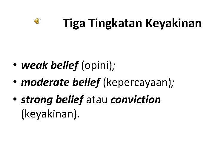 Tiga Tingkatan Keyakinan • weak belief (opini); • moderate belief (kepercayaan); • strong belief