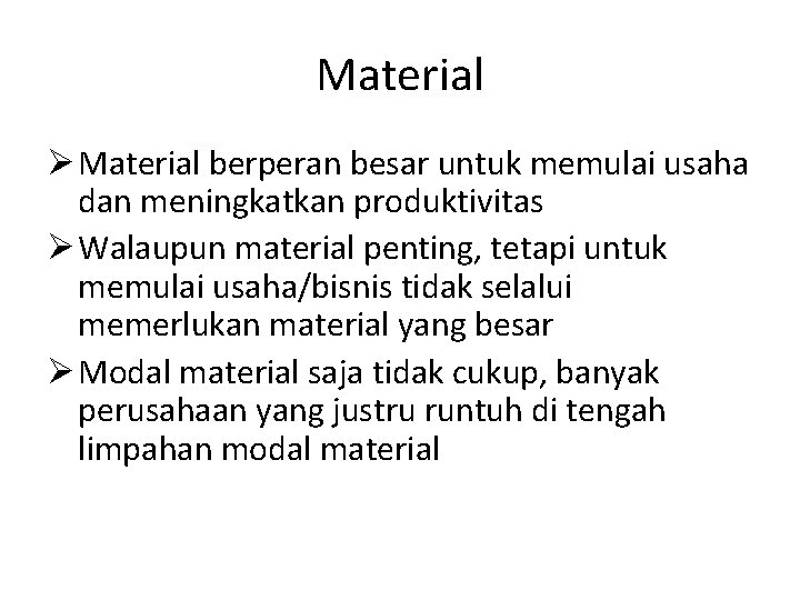 Material Ø Material berperan besar untuk memulai usaha dan meningkatkan produktivitas Ø Walaupun material