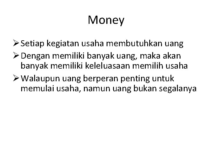 Money Ø Setiap kegiatan usaha membutuhkan uang Ø Dengan memiliki banyak uang, maka akan