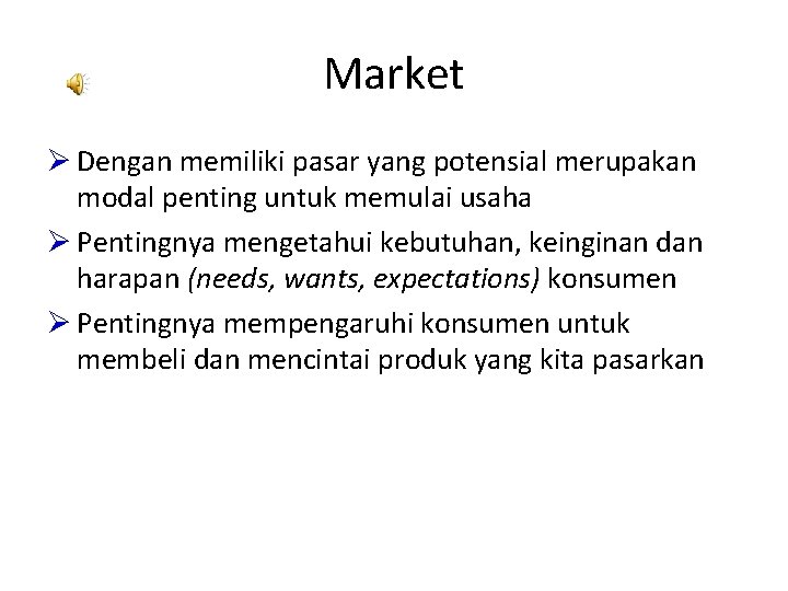 Market Ø Dengan memiliki pasar yang potensial merupakan modal penting untuk memulai usaha Ø