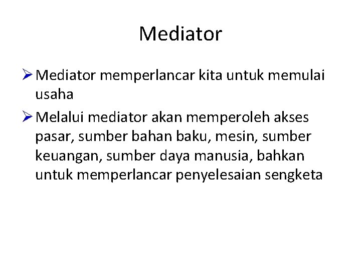 Mediator Ø Mediator memperlancar kita untuk memulai usaha Ø Melalui mediator akan memperoleh akses