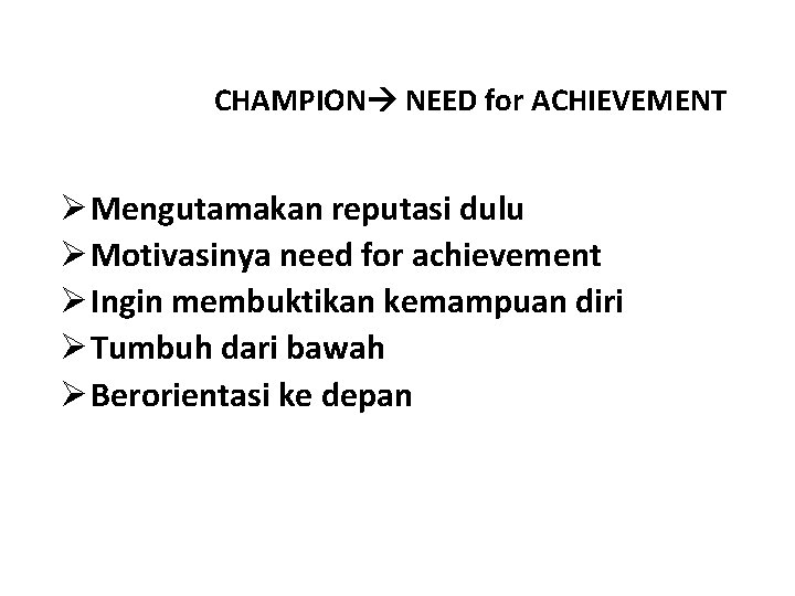 CHAMPION NEED for ACHIEVEMENT Ø Mengutamakan reputasi dulu Ø Motivasinya need for achievement Ø