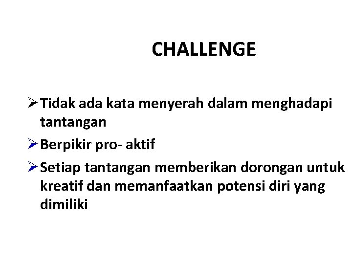 CHALLENGE Ø Tidak ada kata menyerah dalam menghadapi tantangan Ø Berpikir pro- aktif Ø