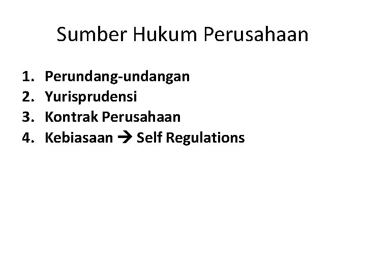 Sumber Hukum Perusahaan 1. 2. 3. 4. Perundang-undangan Yurisprudensi Kontrak Perusahaan Kebiasaan Self Regulations