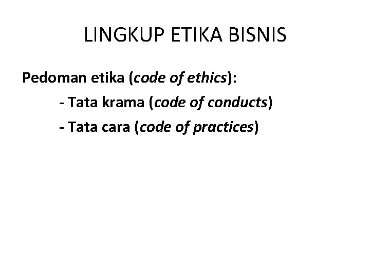 LINGKUP ETIKA BISNIS Pedoman etika (code of ethics): - Tata krama (code of conducts)