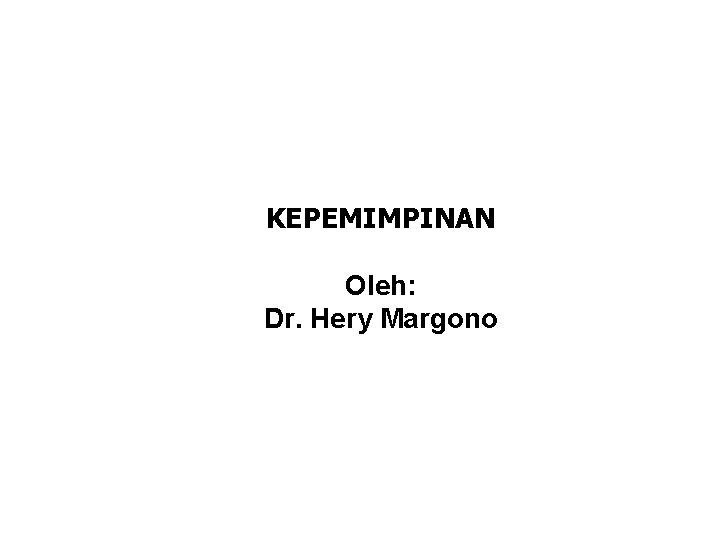 KEPEMIMPINAN Oleh: Dr. Hery Margono 