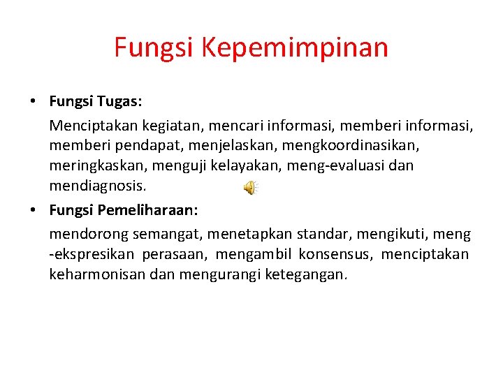 Fungsi Kepemimpinan • Fungsi Tugas: Menciptakan kegiatan, mencari informasi, memberi pendapat, menjelaskan, mengkoordinasikan, meringkaskan,