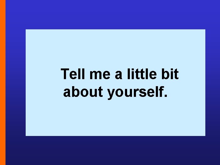 Tell me a little bit about yourself. 