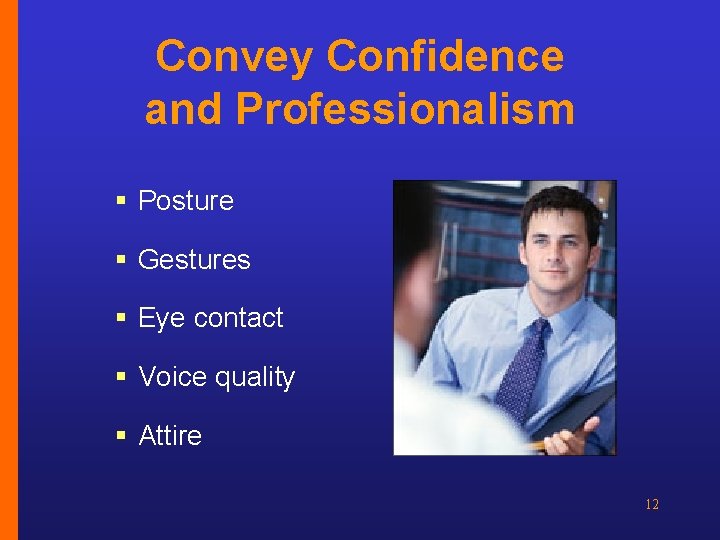 Convey Confidence and Professionalism § Posture § Gestures § Eye contact § Voice quality