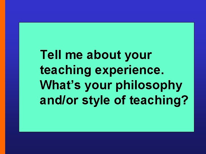 Tell me about your teaching experience. What’s your philosophy and/or style of teaching? 