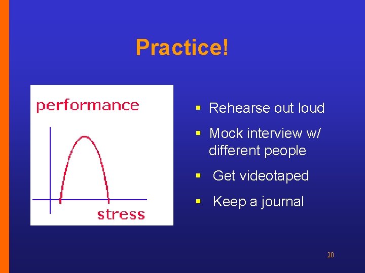 Practice! § Rehearse out loud § Mock interview w/ different people § Get videotaped